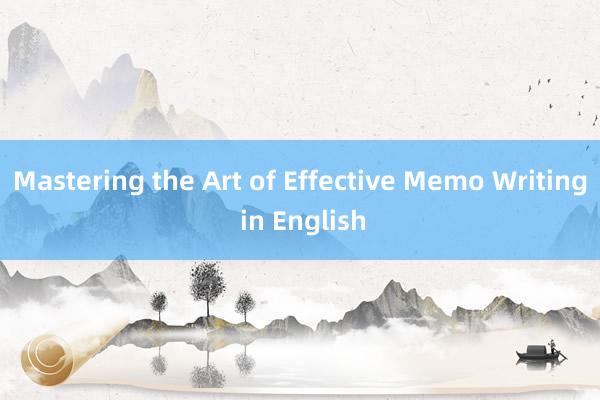 Mastering the Art of Effective Memo Writing in English