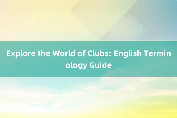 Explore the World of Clubs: English Terminology Guide